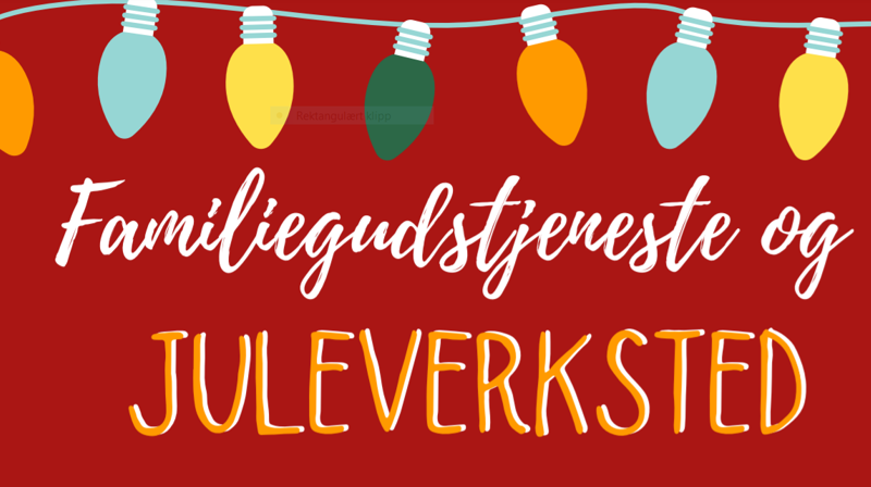 Familiegudstjeneste og Juleverksted 12. desember