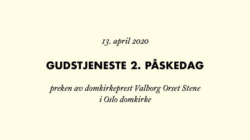 Preken av Valborg Orset Stene 2. påskedag 2020